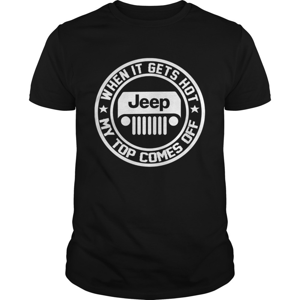 When It Gets Hot My Top Comes Off Jeep Shirt